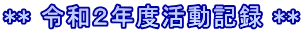 ** 令和２年度活動記録 **